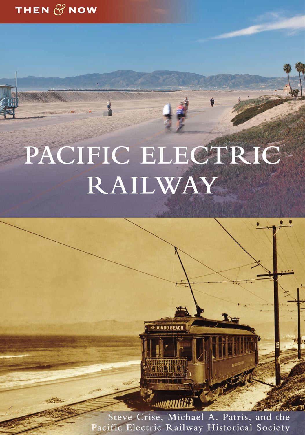 Pacific Electric Railway, Then & Now, by Steve Crise and Michael Patris